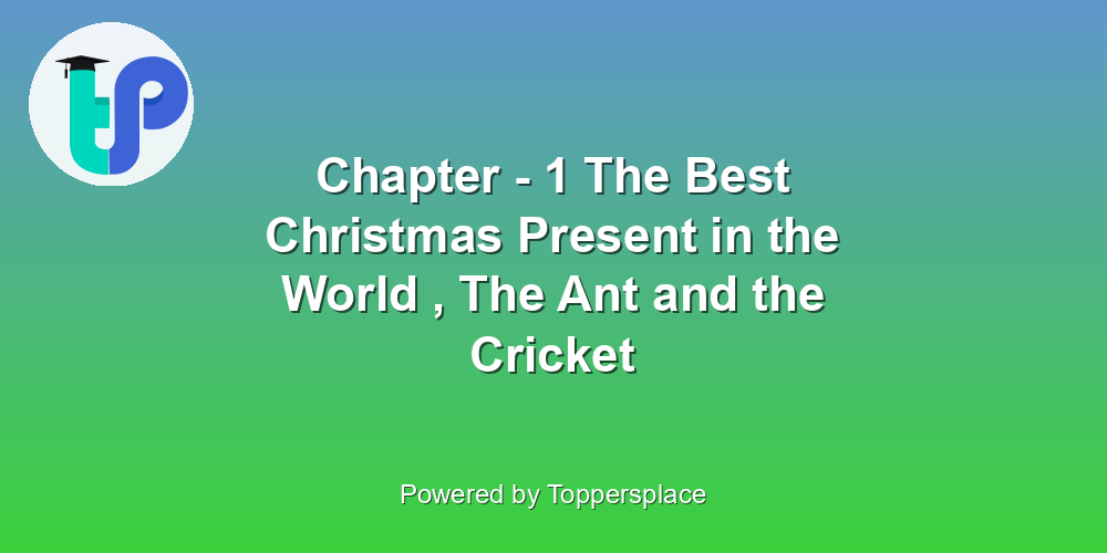 Chapter - 1 The Best Christmas Present in the World , The Ant and the Cricket