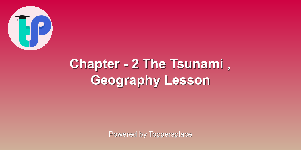 Chapter - 2 The Tsunami , Geography Lesson