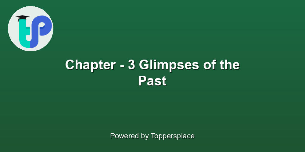Chapter - 3 Glimpses of the Past