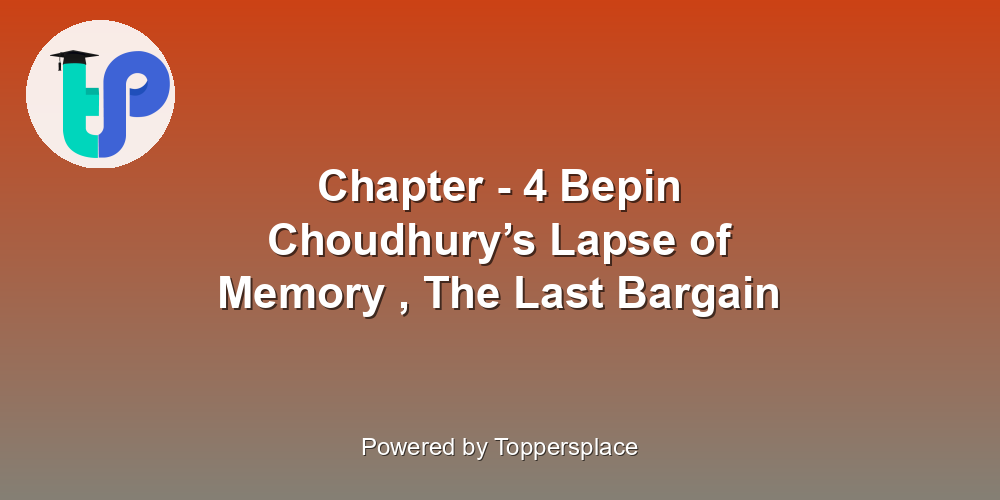 Chapter - 4 Bepin Choudhury’s Lapse of Memory , The Last Bargain