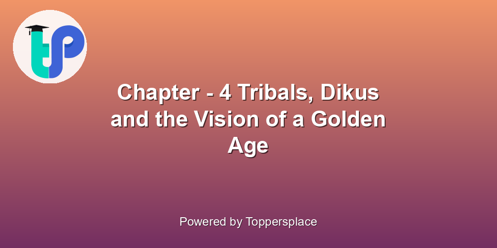 Chapter - 4 Tribals, Dikus and the Vision of a Golden Age