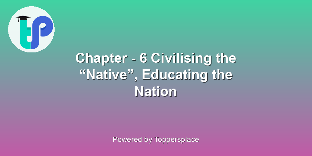 Chapter - 6 Civilising the “Native”, Educating the Nation