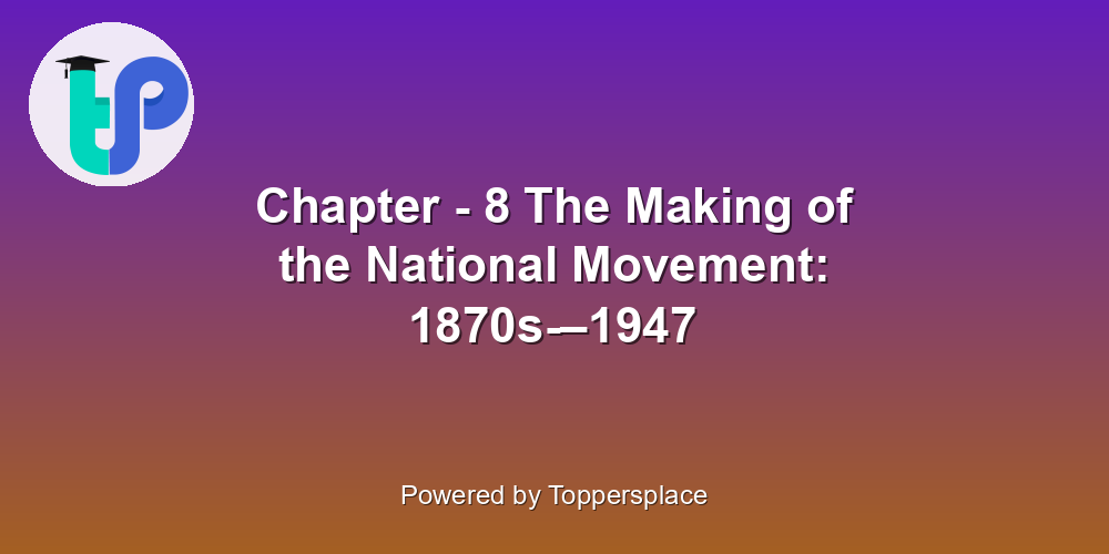 Chapter - 8 The Making of the National Movement: 1870s-–1947