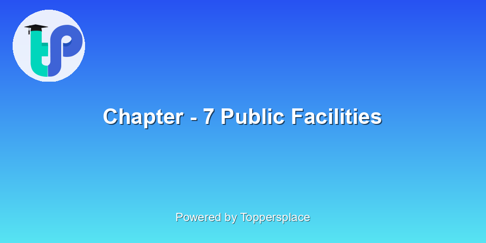 Chapter - 7 Public Facilities