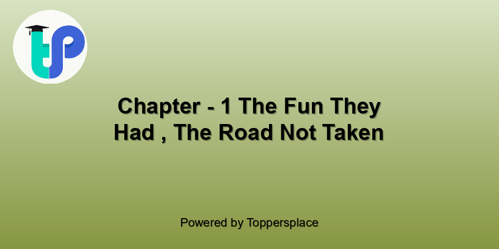 Chapter - 1 The Fun They Had , The Road Not Taken