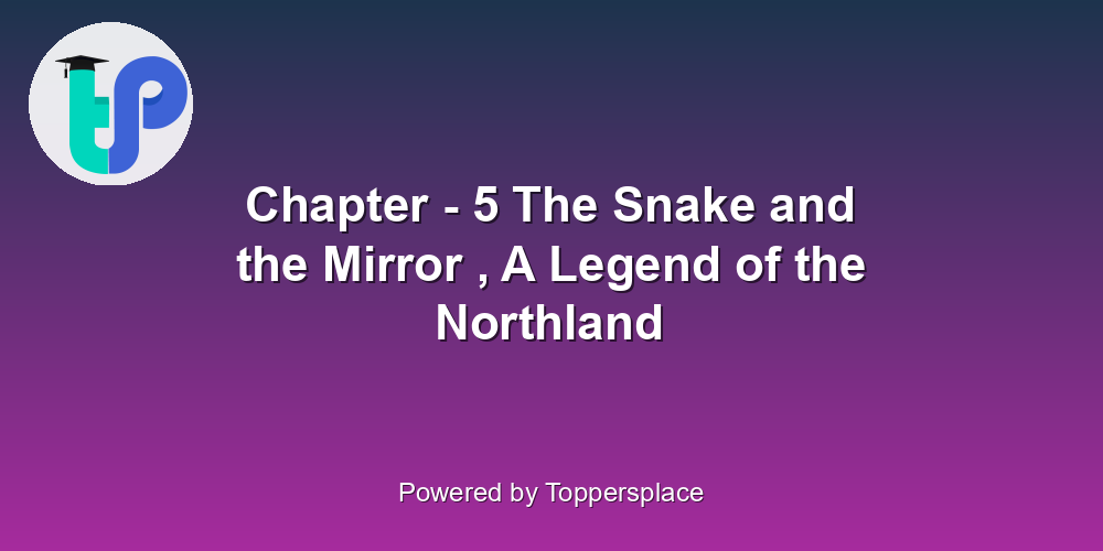 Chapter - 5 The Snake and the Mirror , A Legend of the Northland