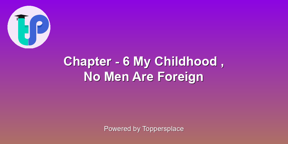 Chapter - 6 My Childhood , No Men Are Foreign