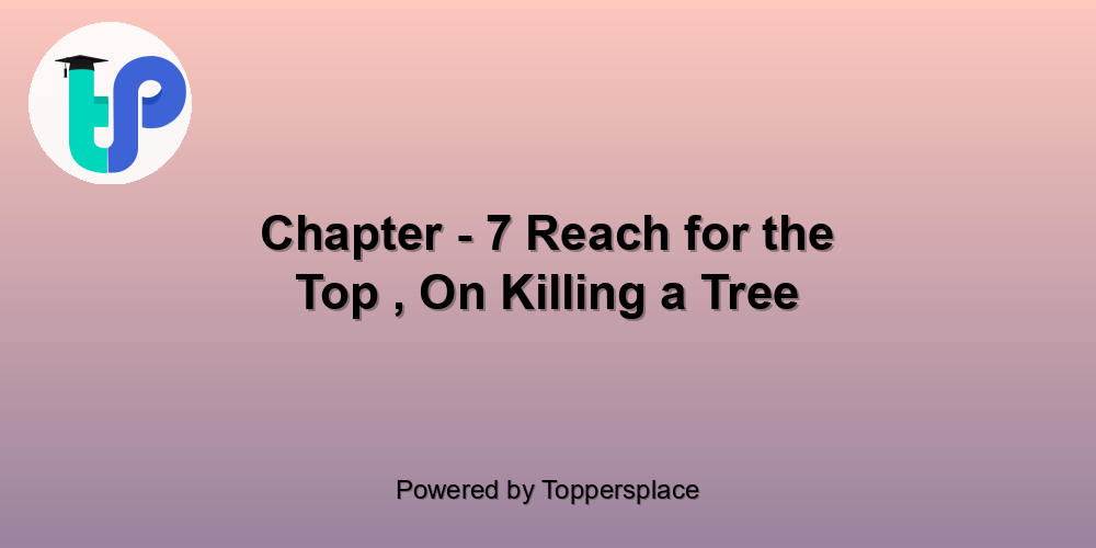 Chapter - 7 Reach for the Top , On Killing a Tree