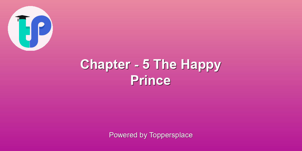 Chapter - 5 The Happy Prince