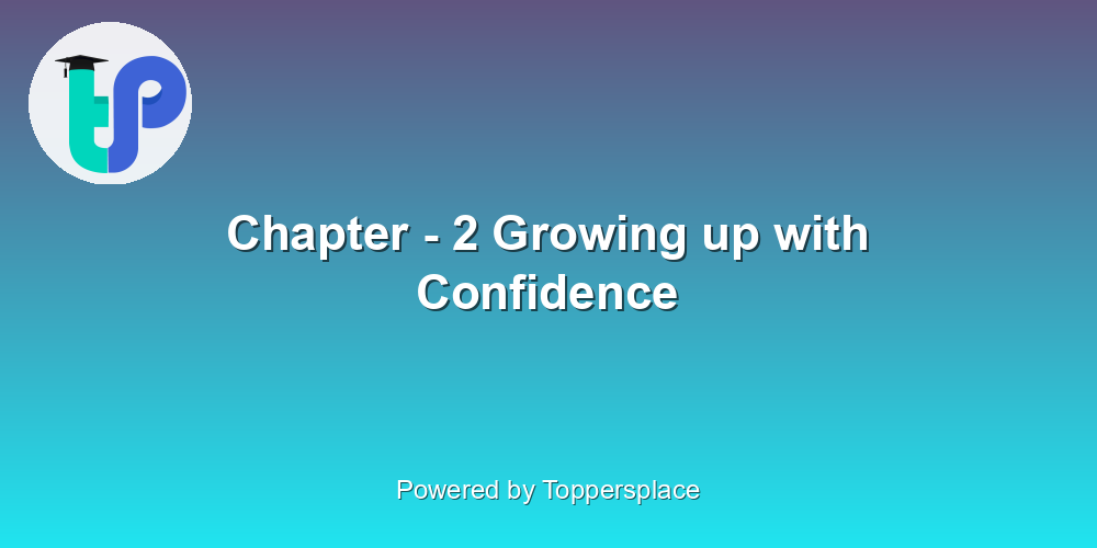 Chapter - 2 Growing up with Confidence