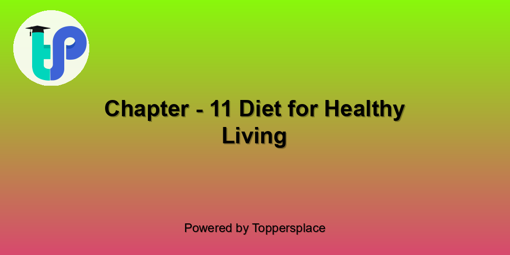 Chapter - 11 Diet for Healthy Living