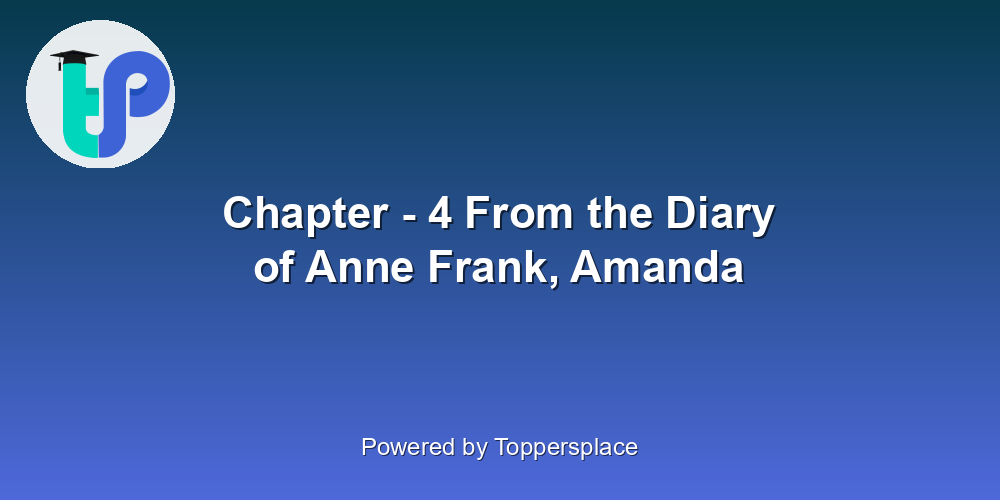 Chapter - 4 From the Diary of Anne Frank, Amanda