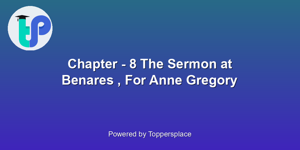 Chapter - 8 The Sermon at Benares , For Anne Gregory