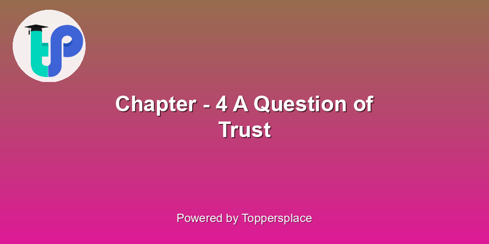 Chapter - 4 A Question of Trust