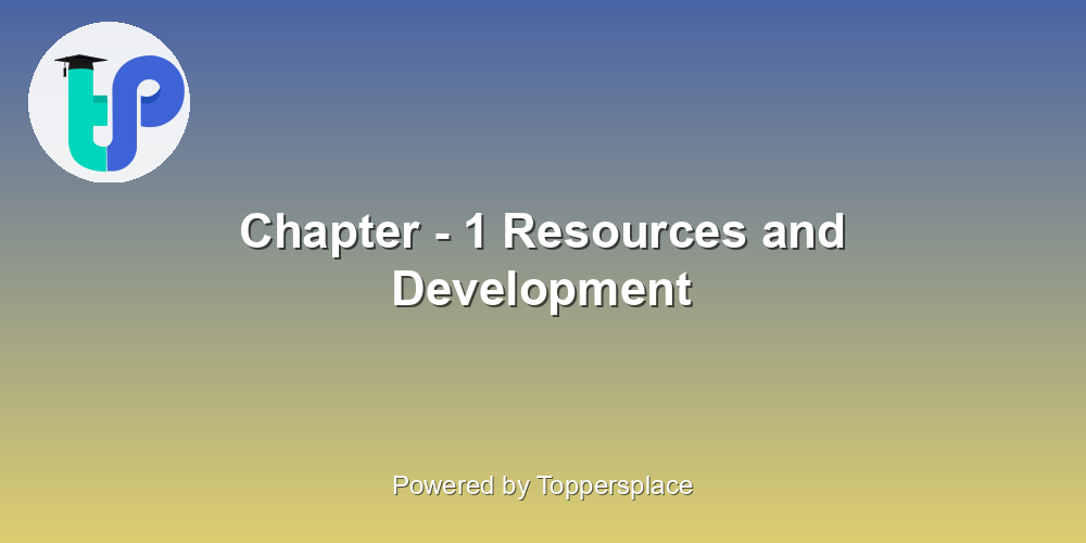 Chapter - 1 Resources and Development