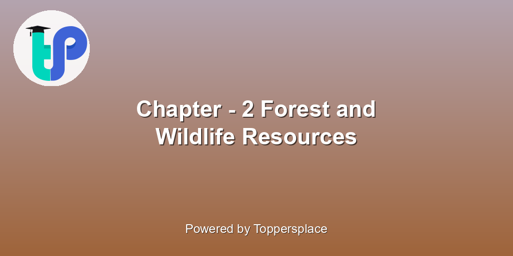 Chapter - 2 Forest and Wildlife Resources