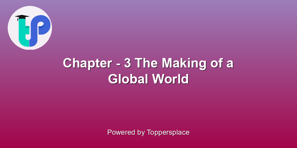 Chapter - 3 The Making of a Global World