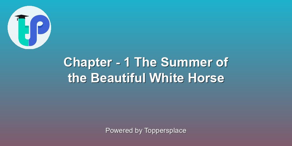 Chapter - 1 The Summer of the Beautiful White Horse