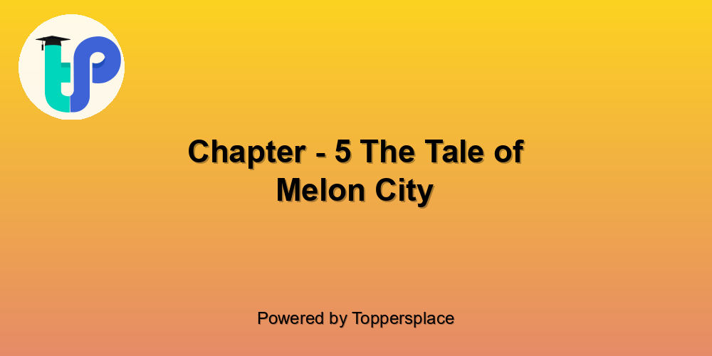 Chapter - 5 The Tale of Melon City