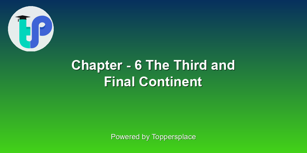 Chapter - 6 The Third and Final Continent