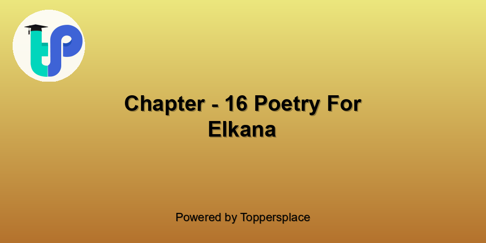 Chapter - 16 Poetry For Elkana