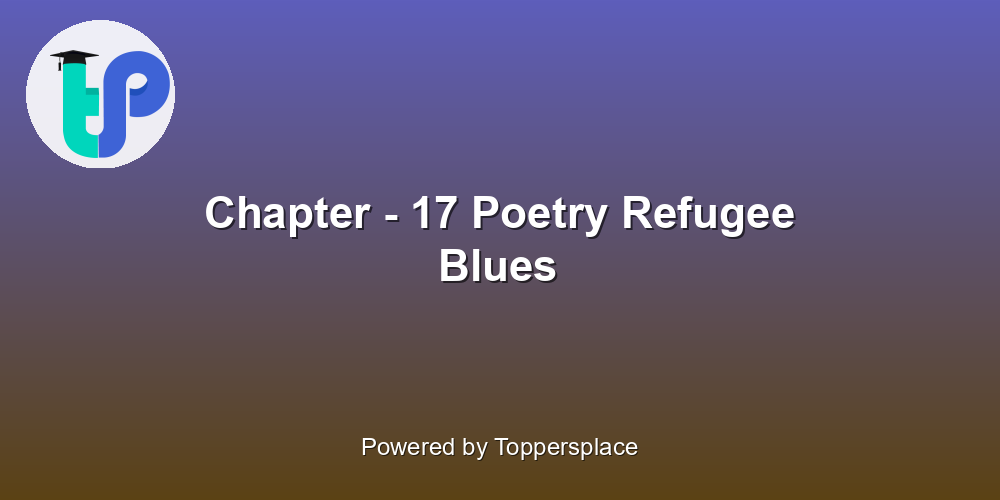 Chapter - 17 Poetry Refugee Blues
