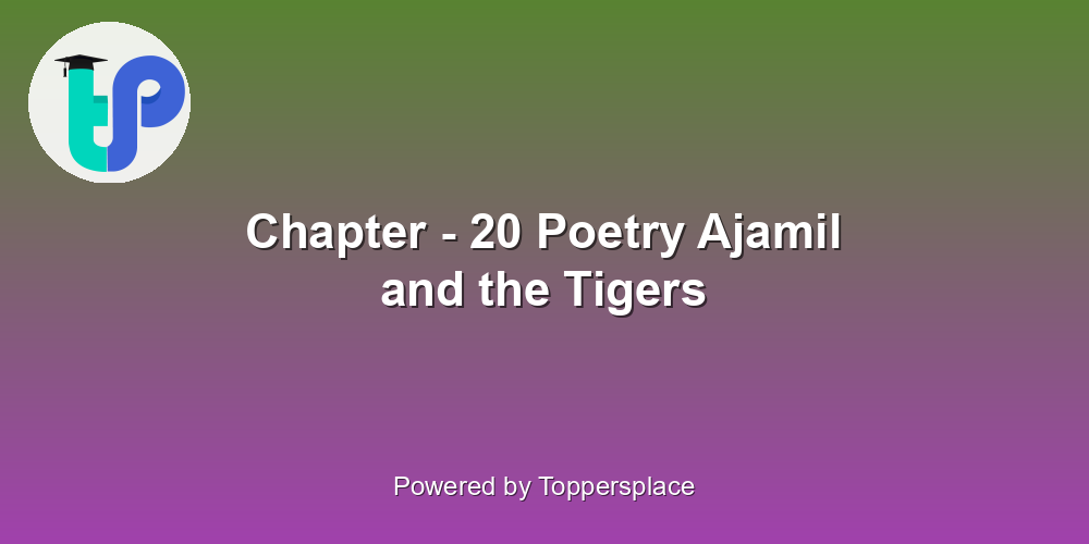 Chapter - 20 Poetry Ajamil and the Tigers