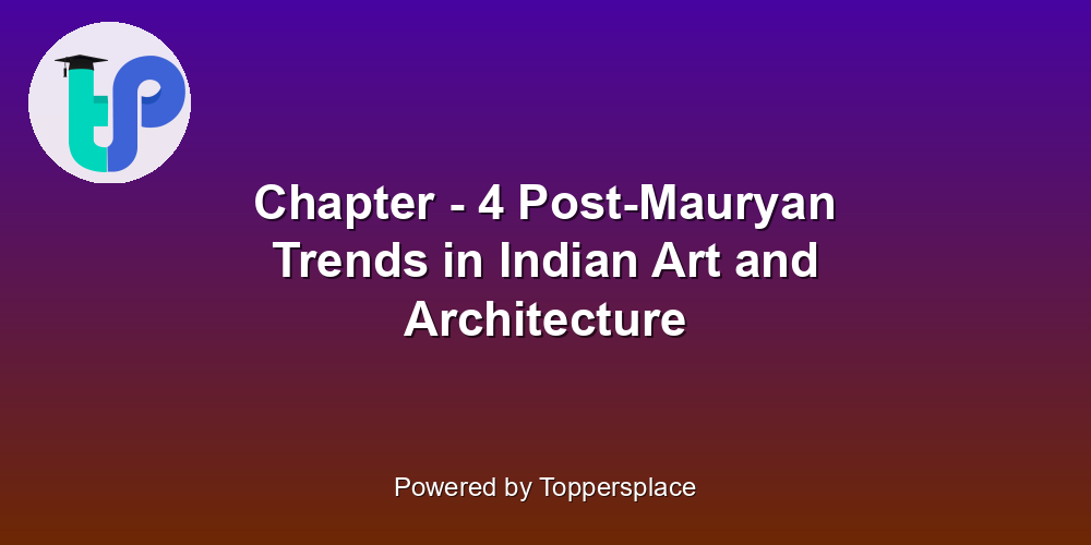 Chapter - 4 Post-Mauryan Trends in Indian Art and Architecture