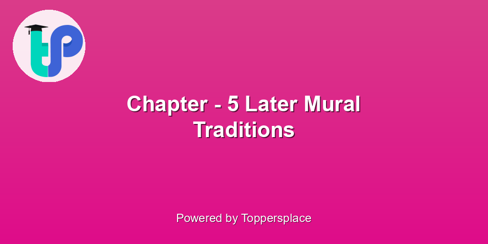 Chapter - 5 Later Mural Traditions