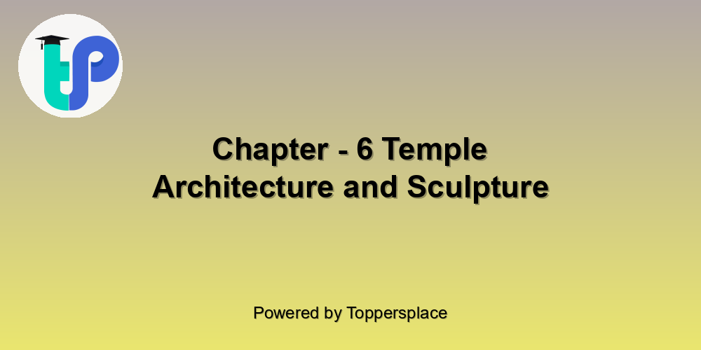 Chapter - 6 Temple Architecture and Sculpture