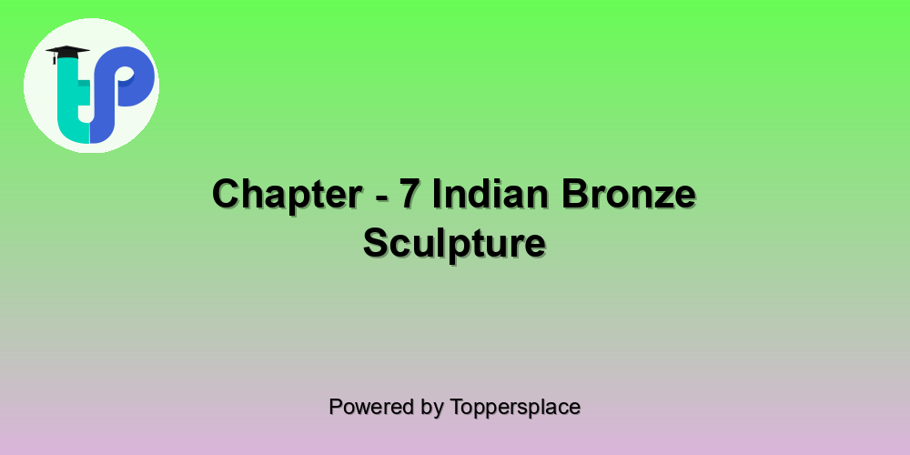 Chapter - 7 Indian Bronze Sculpture