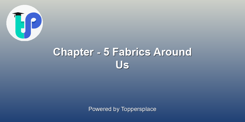Chapter - 5 Fabrics Around Us