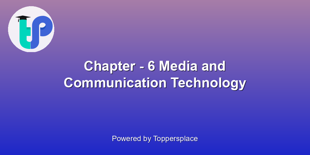 Chapter - 6 Media and Communication Technology