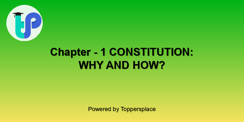 Chapter - 1 CONSTITUTION: WHY AND HOW?