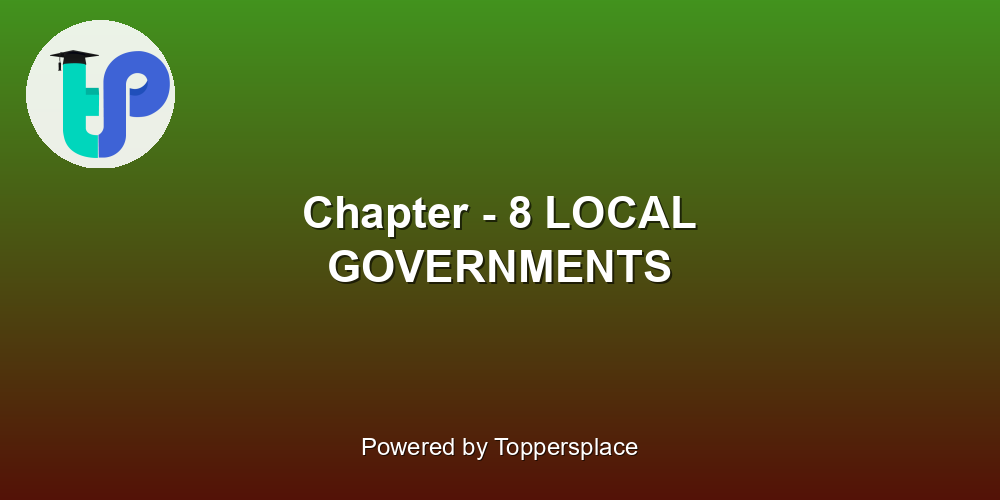 Chapter - 8 LOCAL GOVERNMENTS