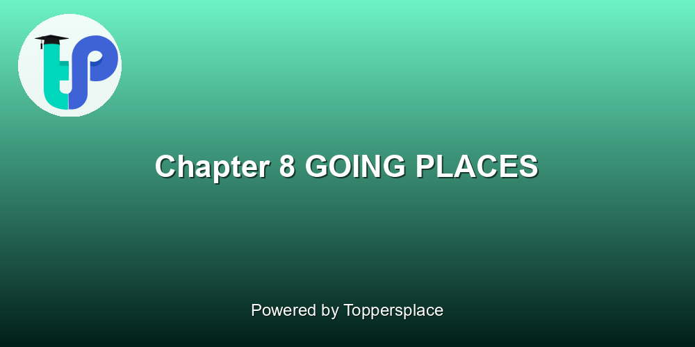 Chapter 8 GOING PLACES