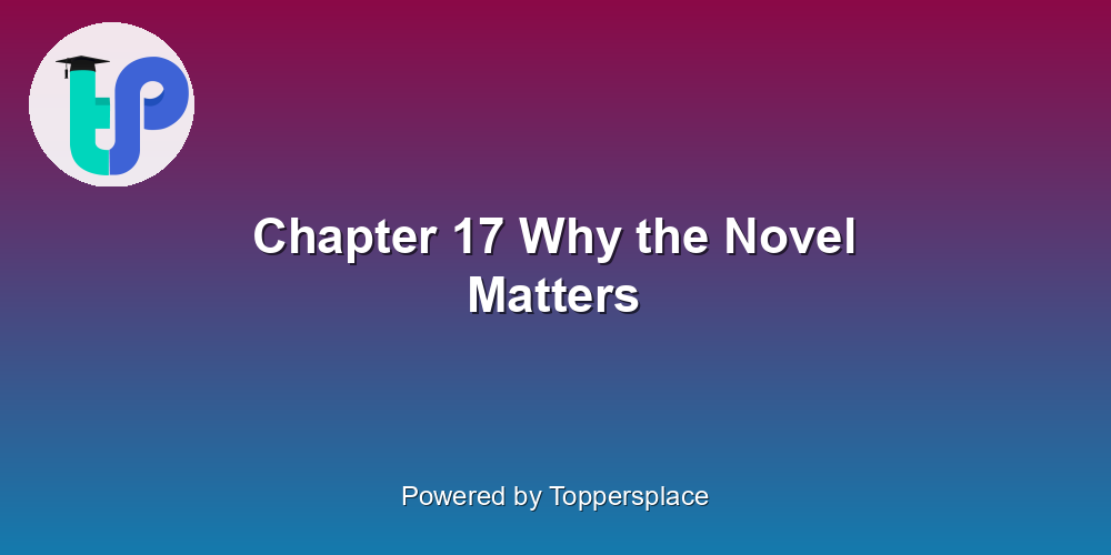 Chapter 17 Why the Novel Matters