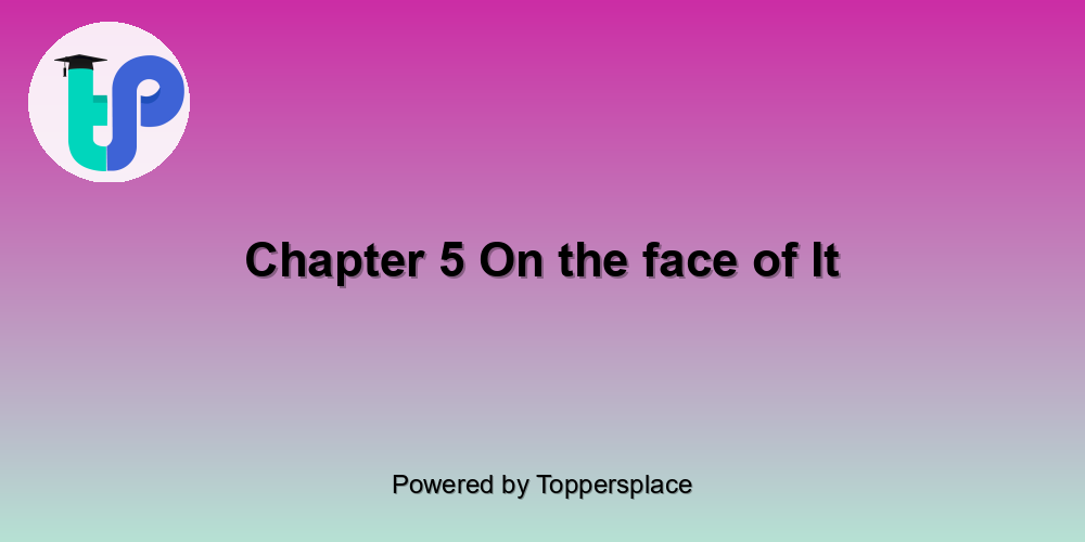 Chapter 5 On the face of It