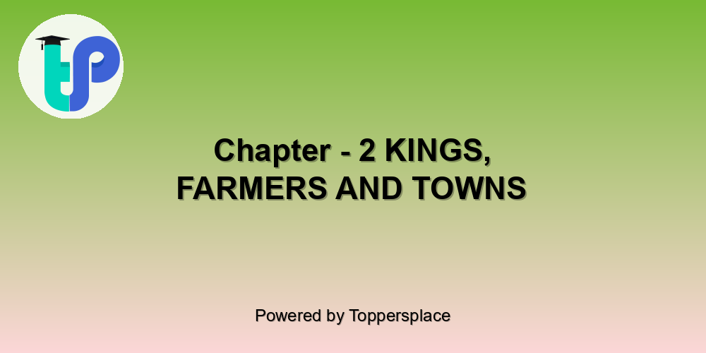 Chapter - 2 KINGS, FARMERS AND TOWNS