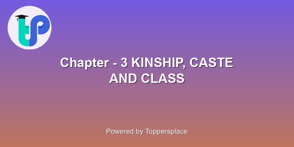 Chapter - 3 KINSHIP, CASTE AND CLASS