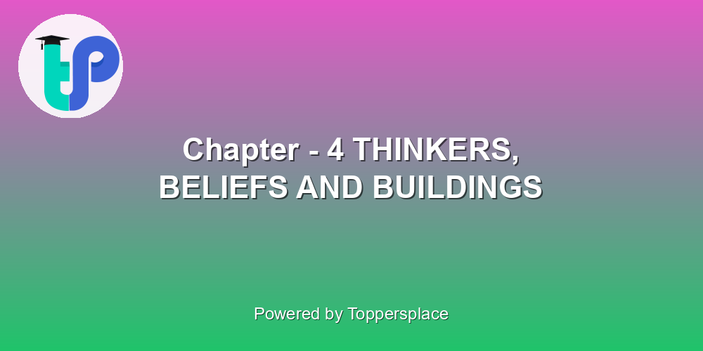Chapter - 4 THINKERS, BELIEFS AND BUILDINGS