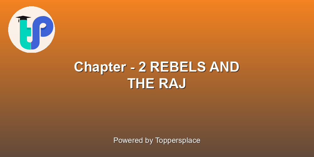 Chapter - 2 REBELS AND THE RAJ