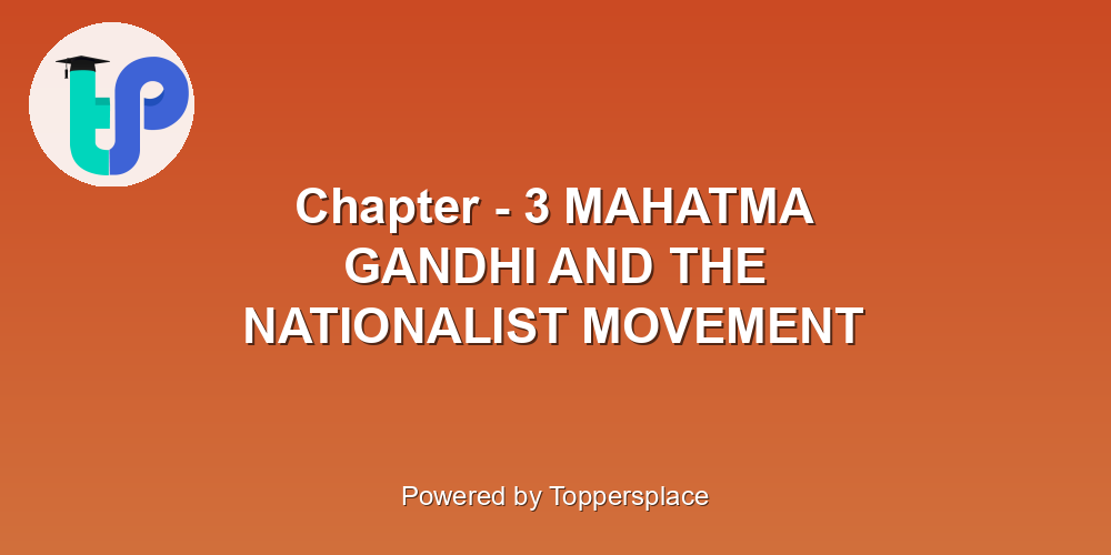 Chapter - 3 MAHATMA GANDHI AND THE NATIONALIST MOVEMENT
