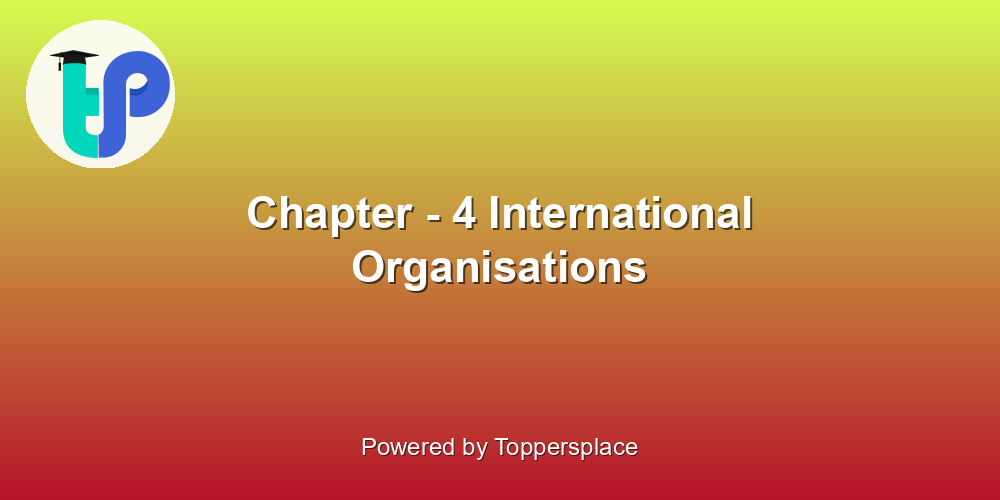Chapter - 4 International Organisations