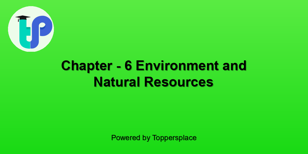 Chapter - 6 Environment and Natural Resources