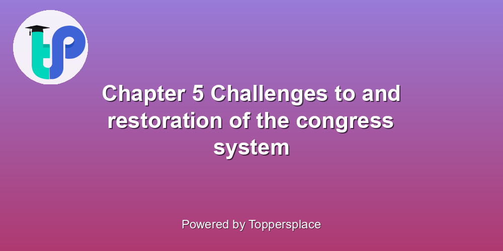 Chapter 5 Challenges to and restoration of the congress system
