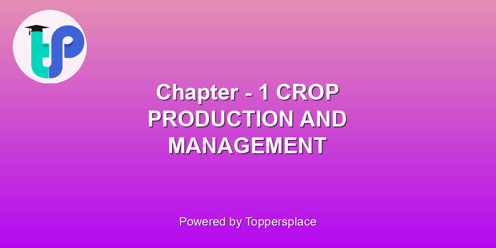 Chapter - 1 CROP PRODUCTION AND MANAGEMENT