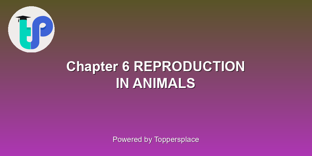 Chapter 6 REPRODUCTION IN ANIMALS