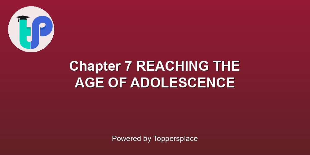 Chapter 7 REACHING THE AGE OF ADOLESCENCE