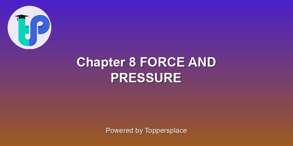 Chapter 8 FORCE AND PRESSURE